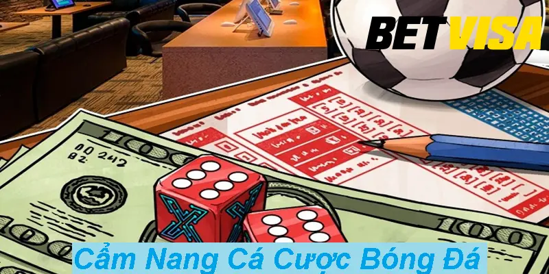 Cẩm Nang Cá Cược Bóng Đá Tại Nhà Cái Betvisa